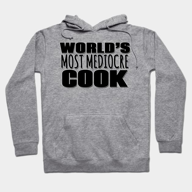 World's Most Mediocre Cook Hoodie by Mookle